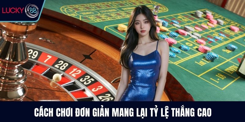 Cách chơi đơn giản mang lại tỷ lệ thắng cao