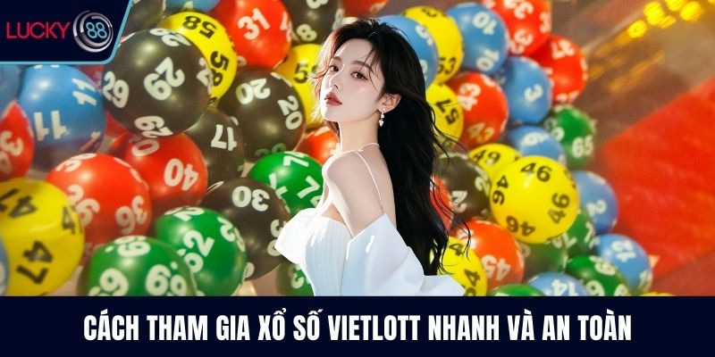 Cách tham gia xổ số Vietlott nhanh và an toàn