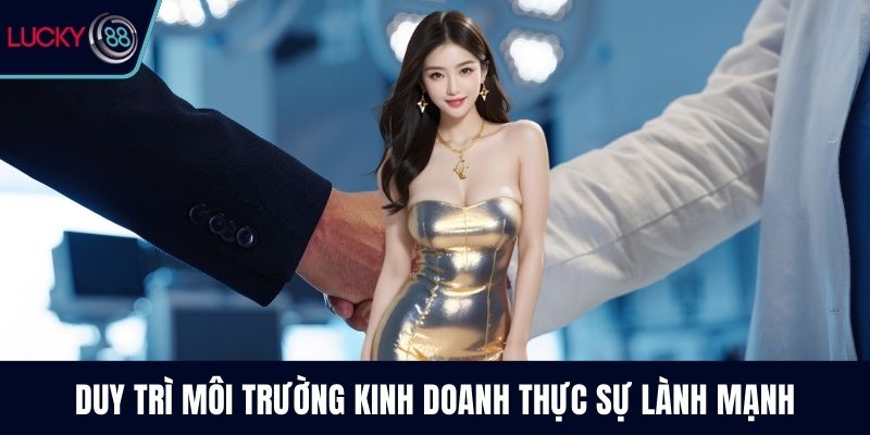 Duy trì môi trường kinh doanh thực sự lành mạnh