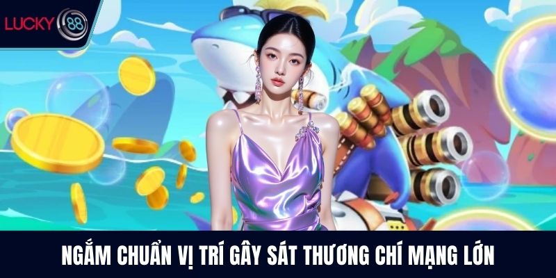 Ngắm chuẩn vị trí gây sát thương chí mạng lớn