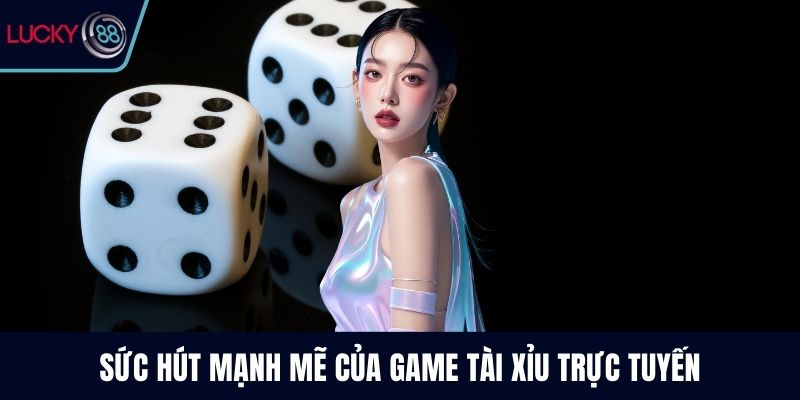 Sức hút mạnh mẽ của game tài xỉu trực tuyến