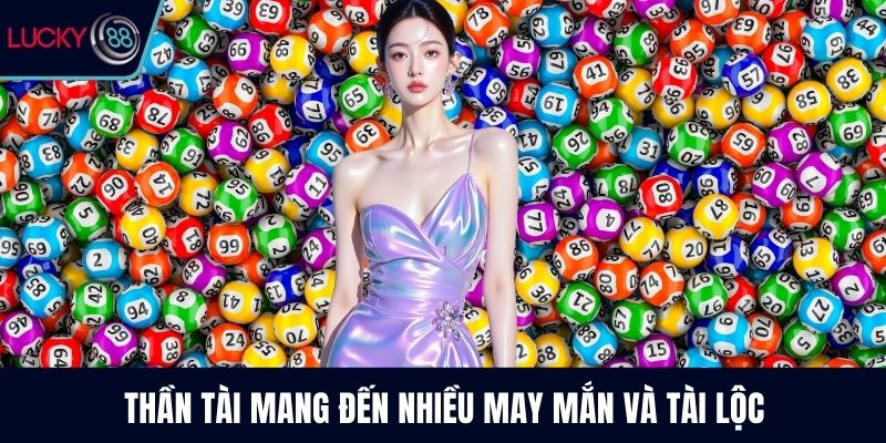 Thần tài mang đến nhiều may mắn và tài lộc
