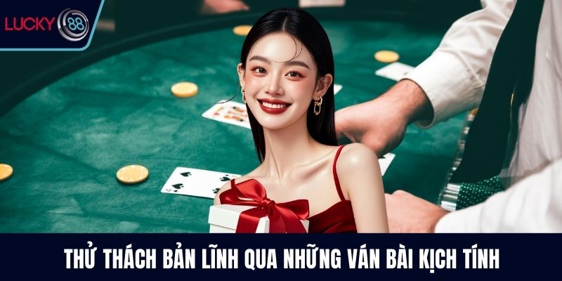 Thử thách bản lĩnh qua những ván bài kịch tính