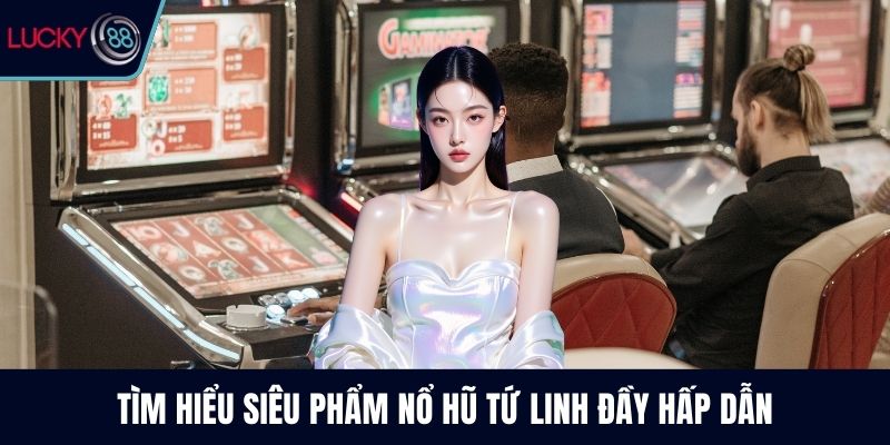 Tìm hiểu siêu phẩm nổ hũ tứ linh đầy hấp dẫn