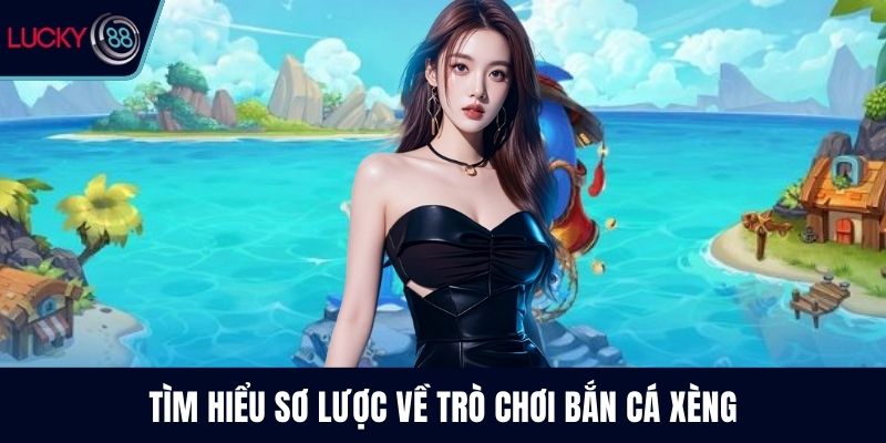Tìm hiểu sơ lược về trò chơi bắn cá xèng